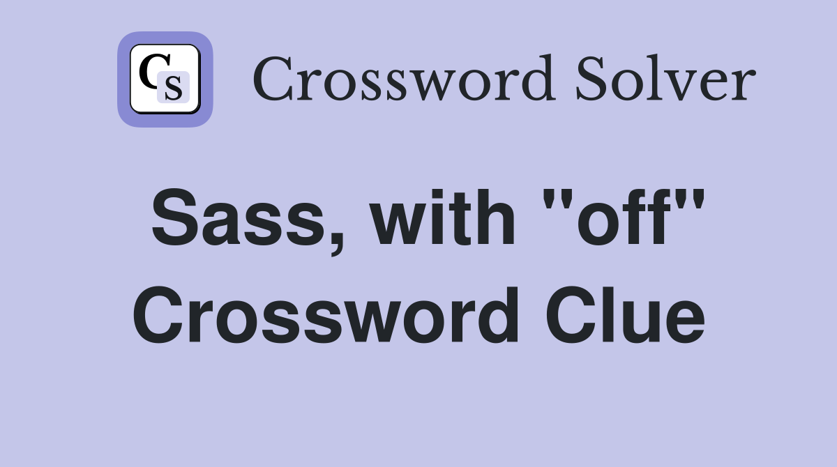 Sass, with "off" Crossword Clue