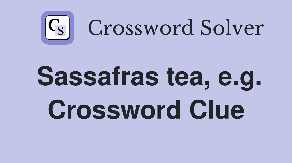 Sassafras tea, e.g. Crossword Clue