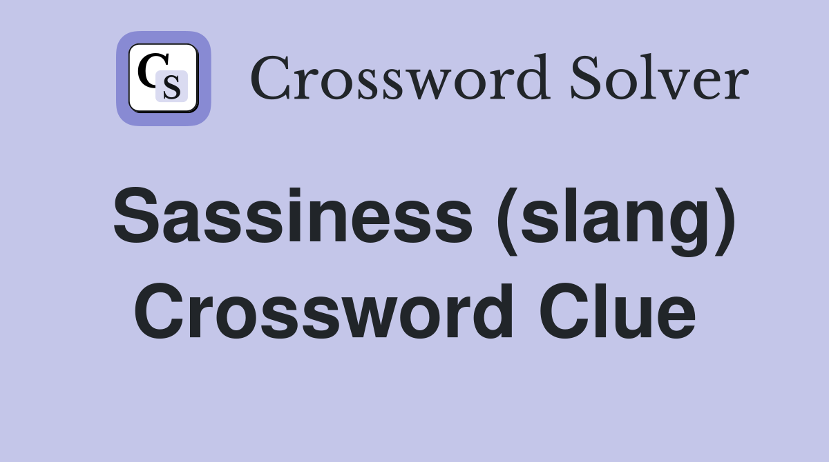 Sassiness (slang) Crossword Clue