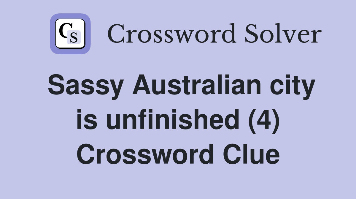 Sassy Australian city is unfinished (4) Crossword Clue