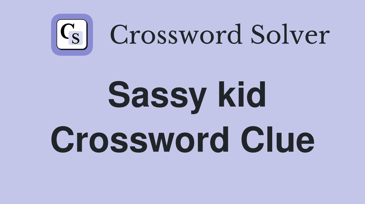 Sassy kid Crossword Clue