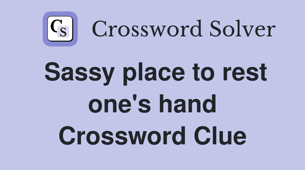 Sassy place to rest one's hand Crossword Clue