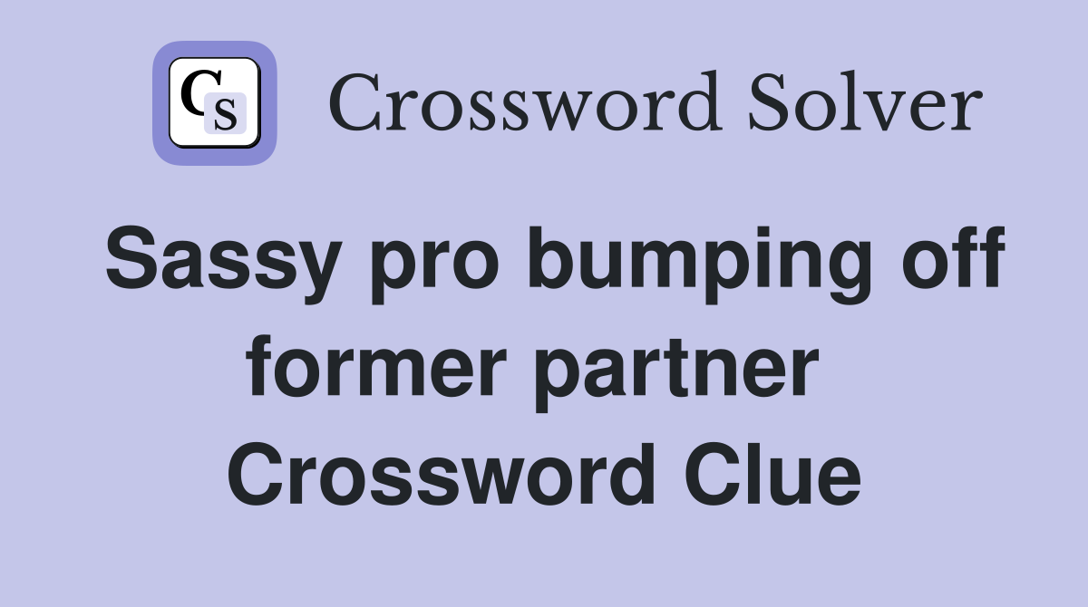 Sassy pro bumping off former partner  Crossword Clue