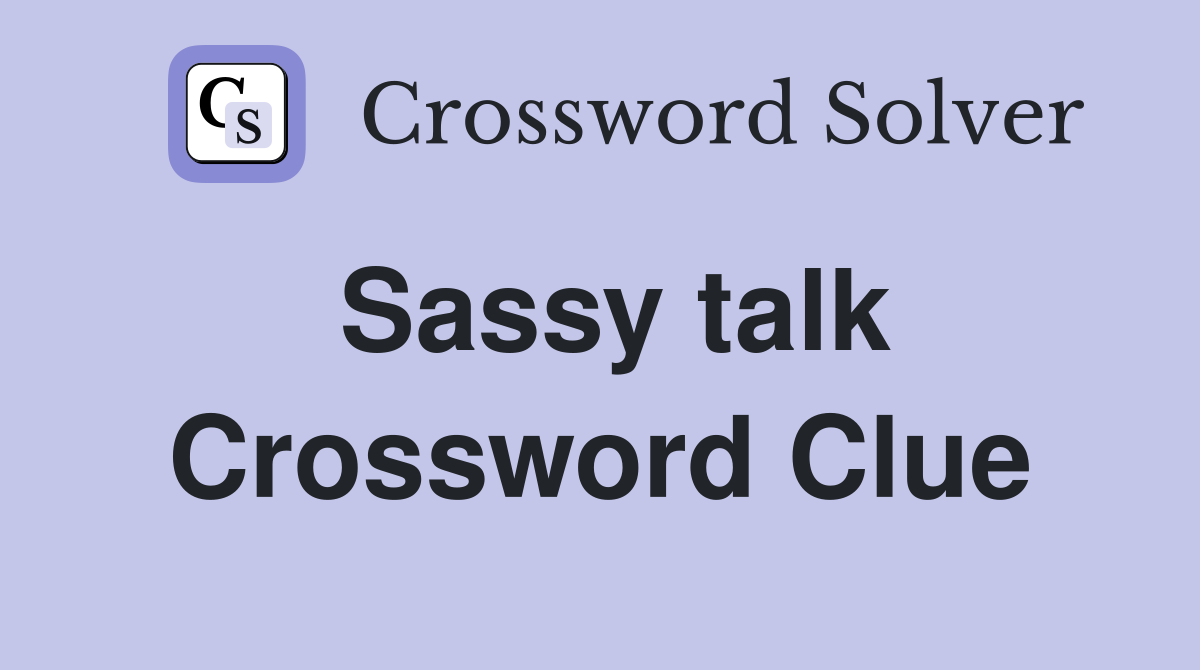 Sassy talk Crossword Clue Answers Crossword Solver