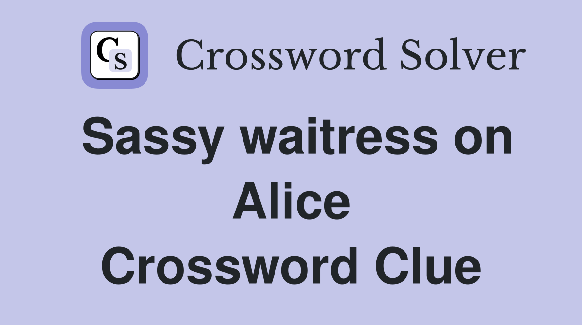 Sassy waitress on Alice Crossword Clue