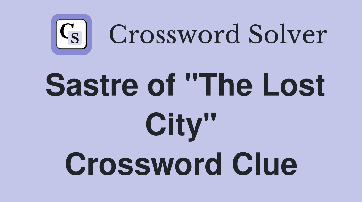 Sastre of "The Lost City" Crossword Clue