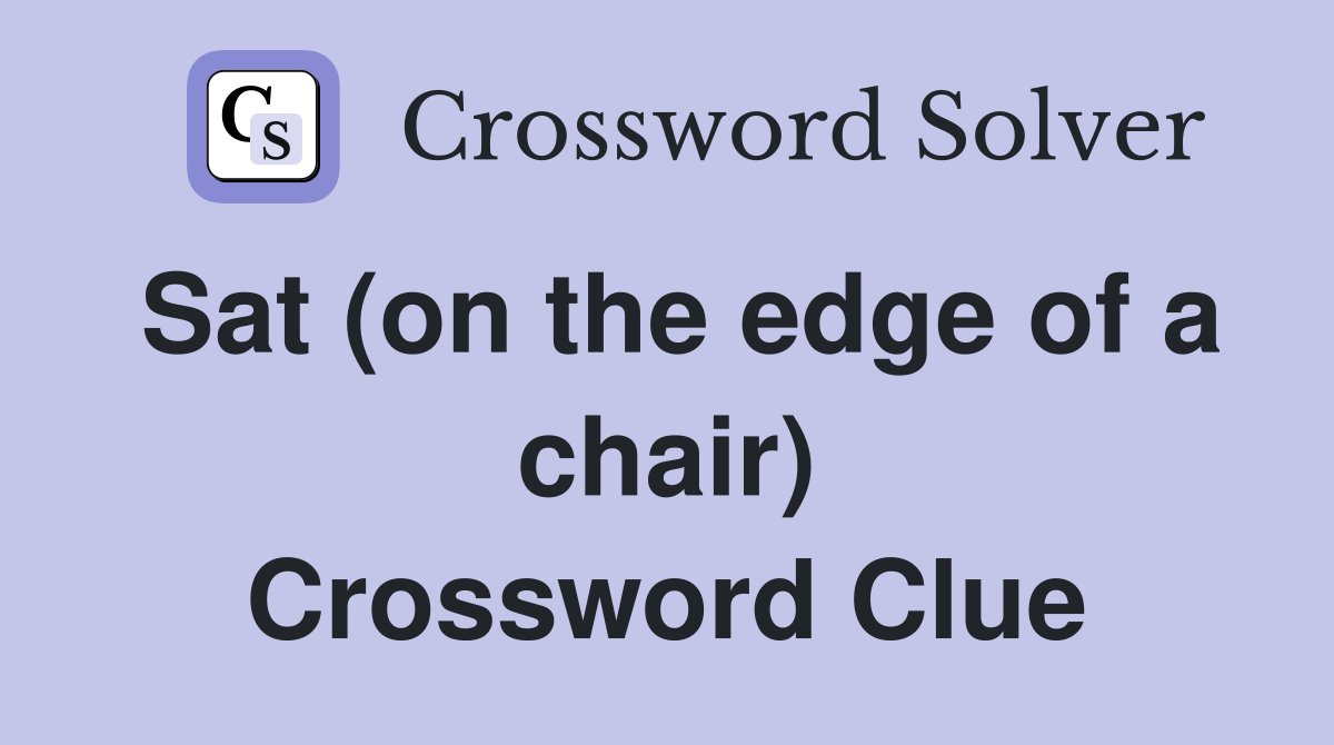 Sat (on the edge of a chair) Crossword Clue
