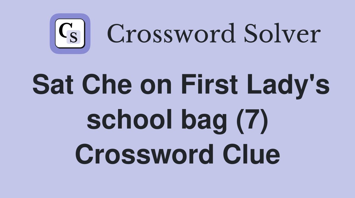 Sat Che on First Lady's school bag (7) Crossword Clue