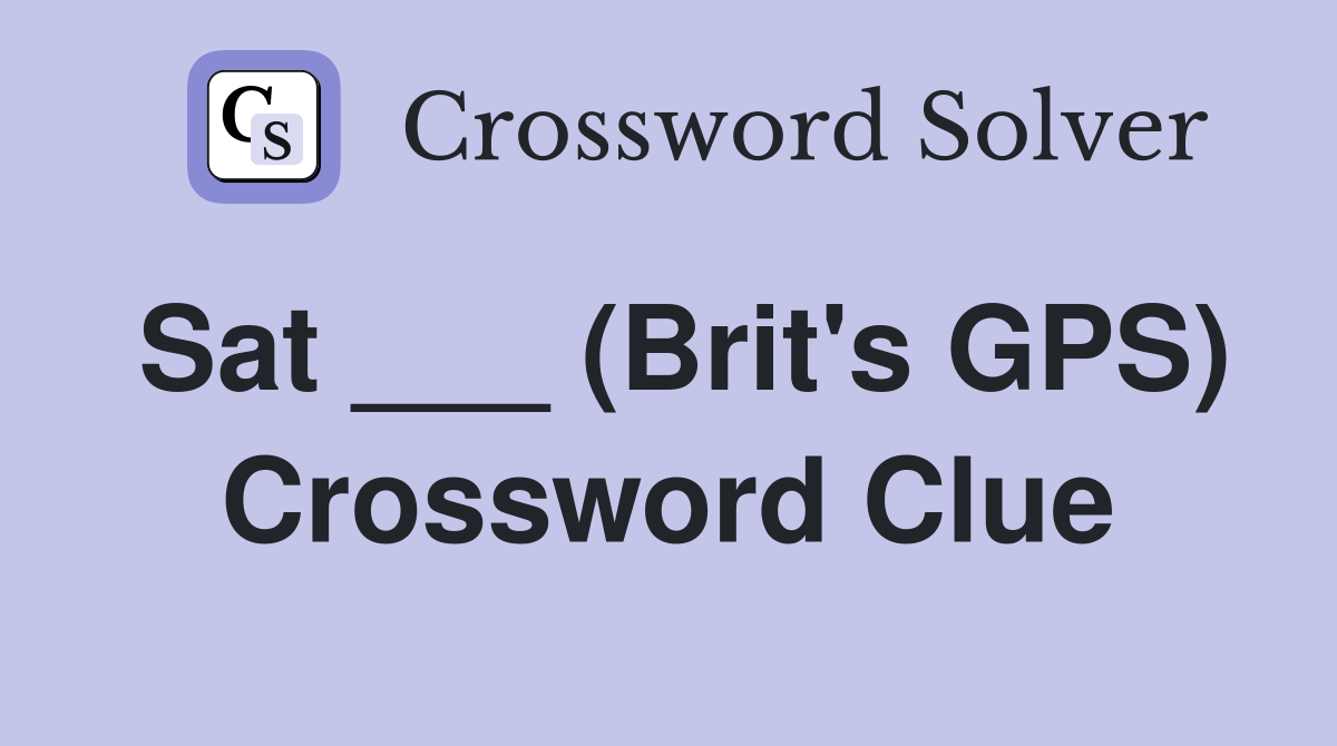 Sat ___ (Brit's GPS) Crossword Clue
