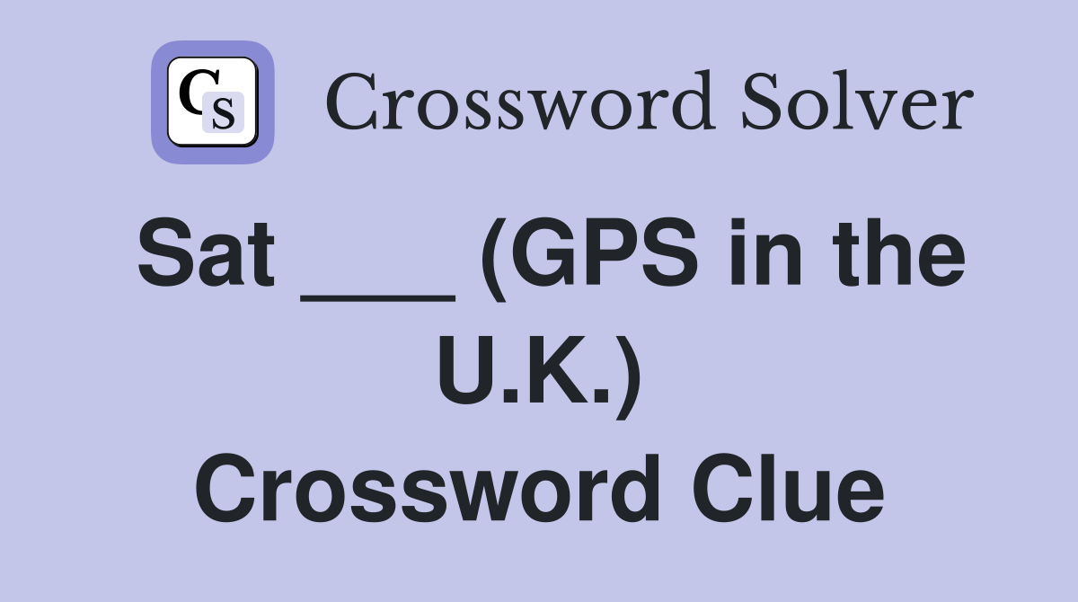 Sat ___ (GPS in the U.K.) Crossword Clue