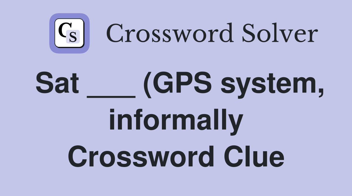 Sat (GPS system informally) Crossword Clue Answers Crossword Sat (GPS system informally) Crossword Clue Answers Crossword
