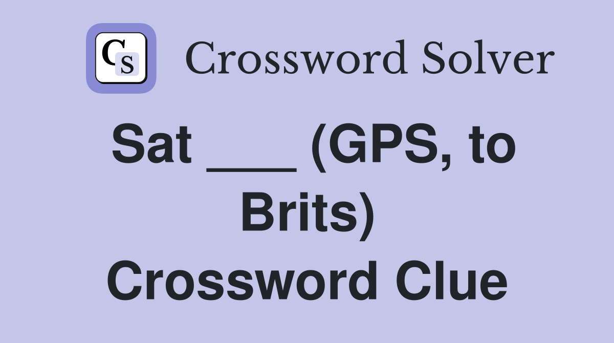 Sat ___ (GPS, to Brits) Crossword Clue