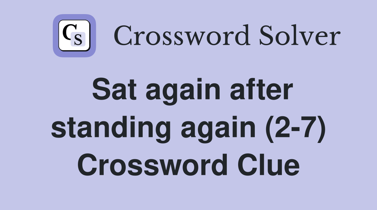 Sat again after standing again (2-7) Crossword Clue