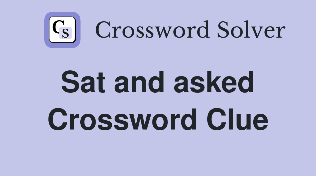 Sat and asked  Crossword Clue
