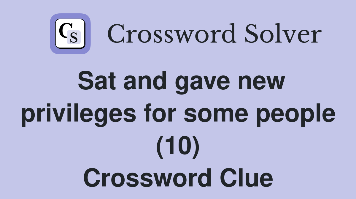 Sat and gave new privileges for some people (10) Crossword Clue
