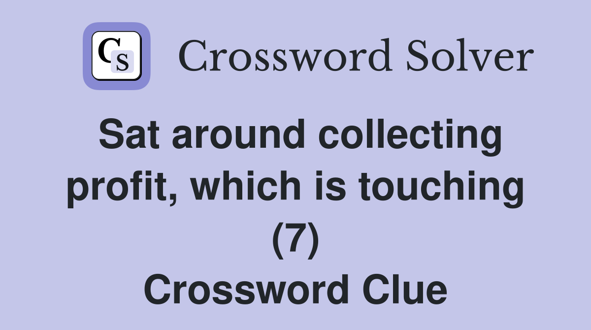 Sat around collecting profit, which is touching (7) Crossword Clue
