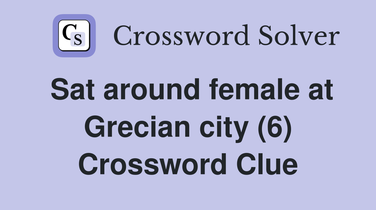 Sat around female at Grecian city (6) Crossword Clue