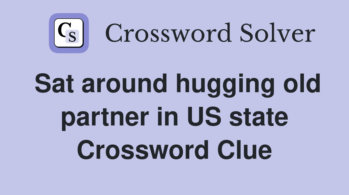 Sat around hugging old partner in US state Crossword Clue