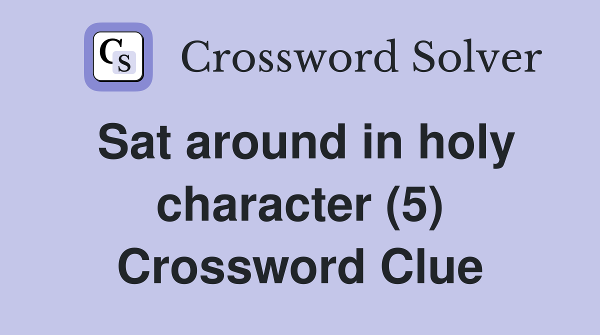 Sat around in holy character (5) Crossword Clue