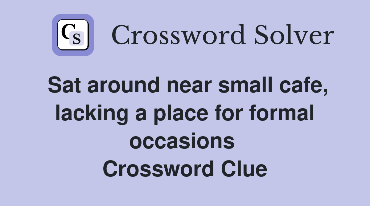 Sat around near small cafe, lacking a place for formal occasions  Crossword Clue