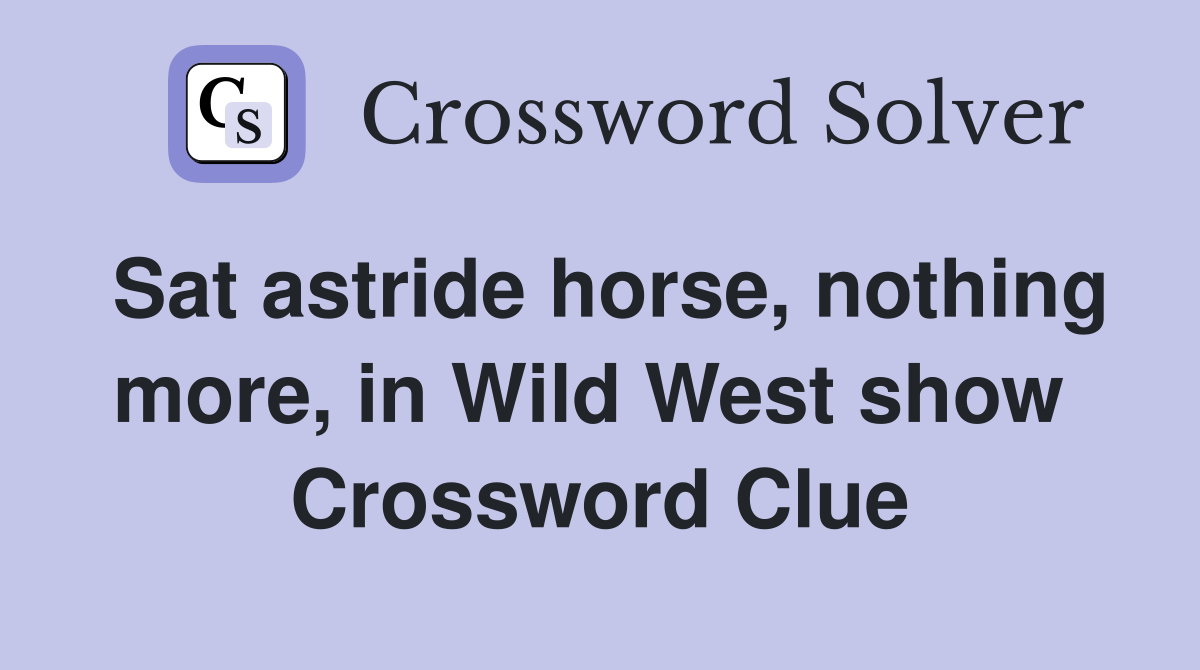 Sat astride horse, nothing more, in Wild West show  Crossword Clue