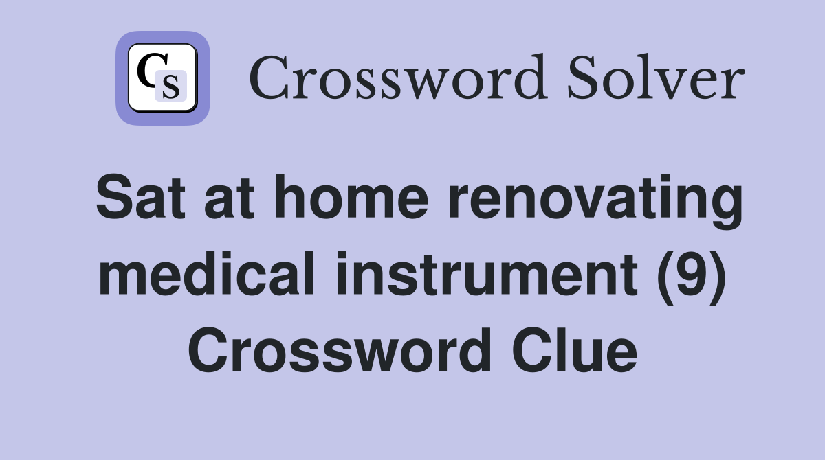 Sat at home renovating medical instrument (9) Crossword Clue