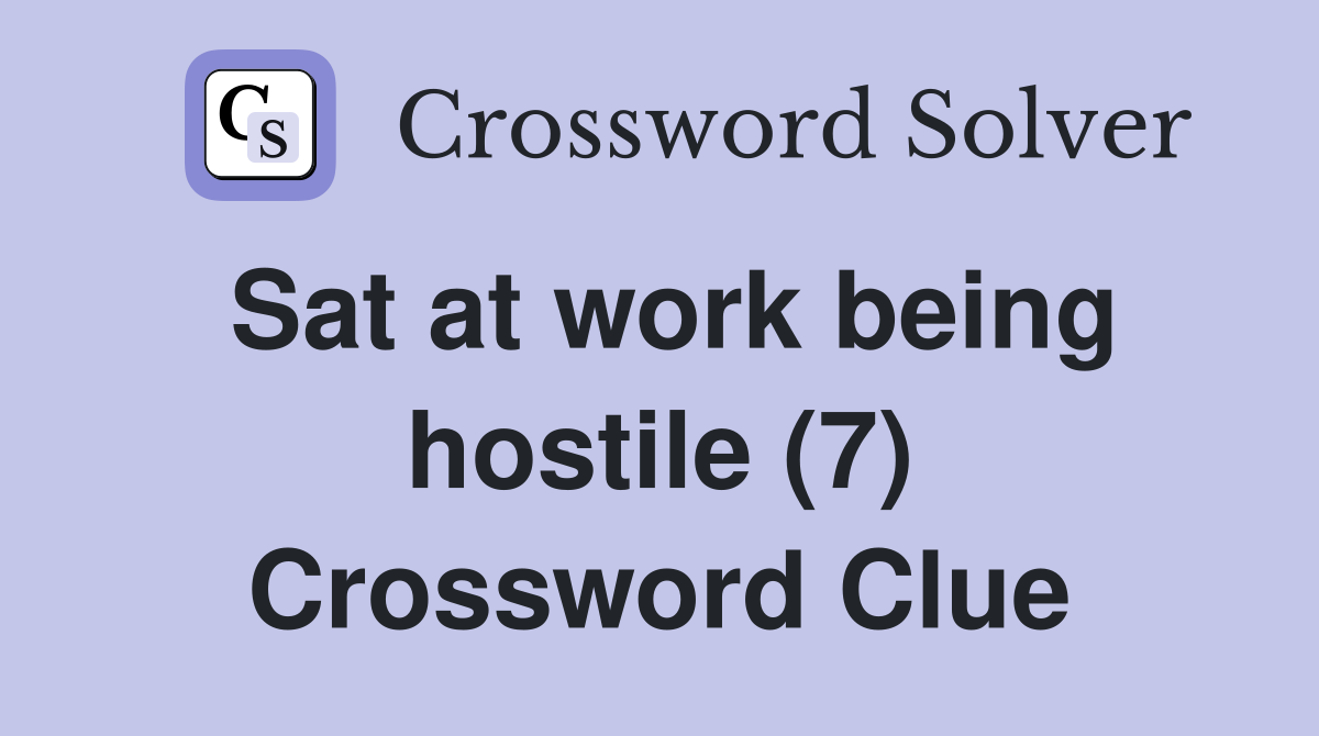 Sat at work being hostile (7) Crossword Clue