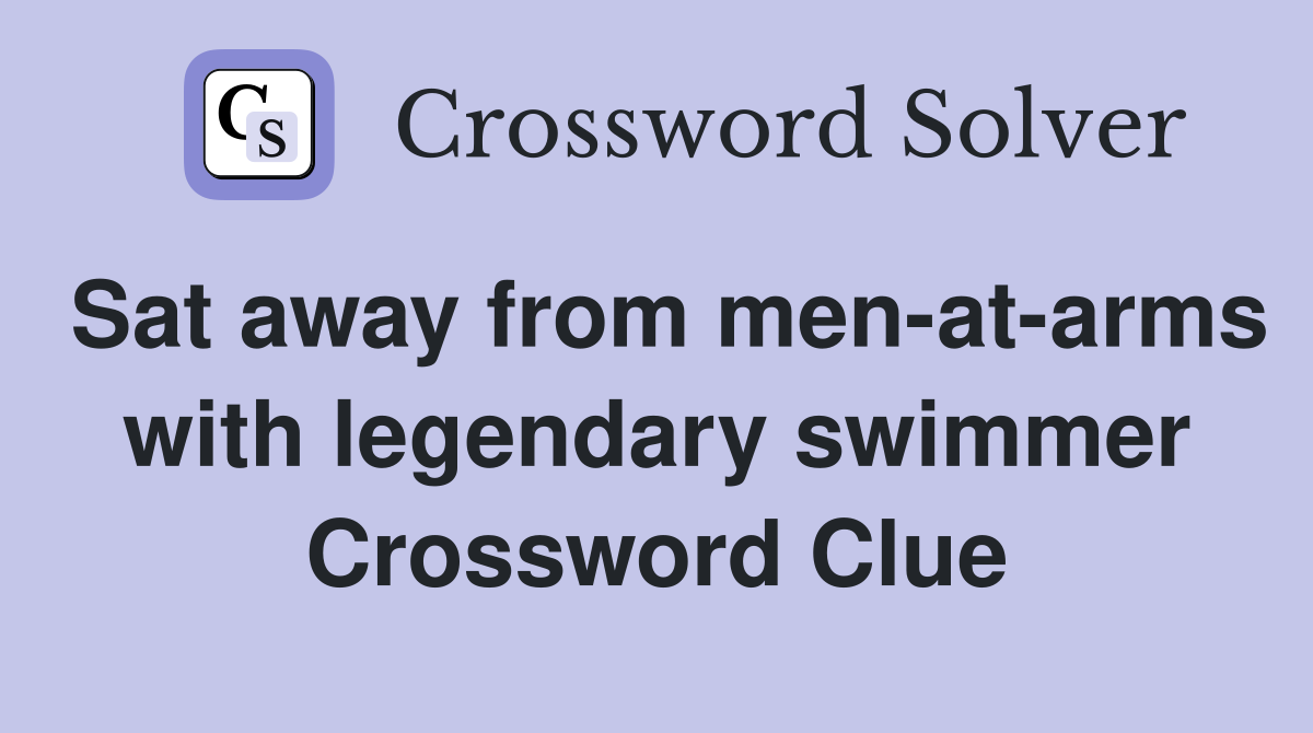 Sat away from men-at-arms with legendary swimmer Crossword Clue