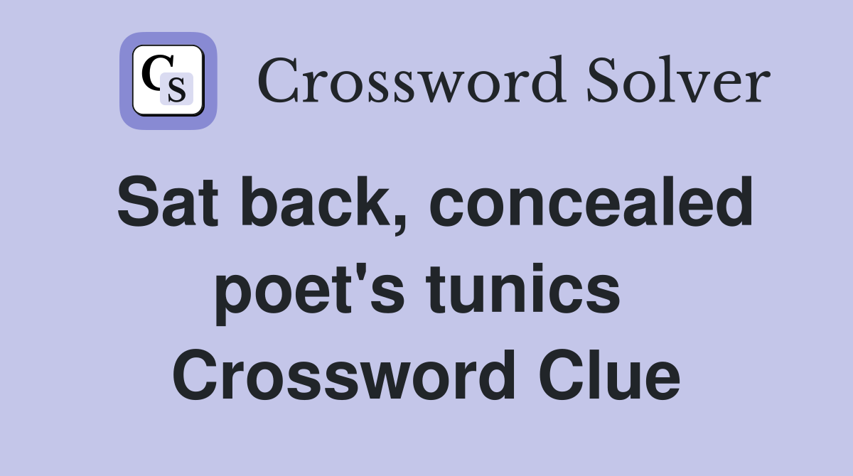 Sat back, concealed poet's tunics  Crossword Clue