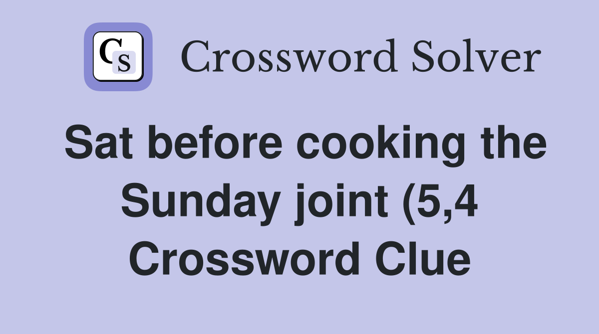 Sat before cooking the Sunday joint (5 4) Crossword Clue Answers Sat before cooking the Sunday joint (5 4) Crossword Clue Answers