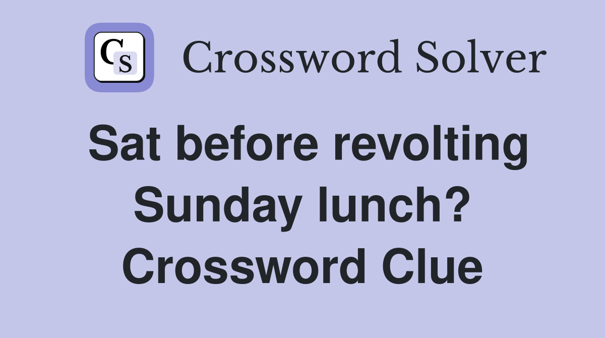 Sat before revolting Sunday lunch? Crossword Clue