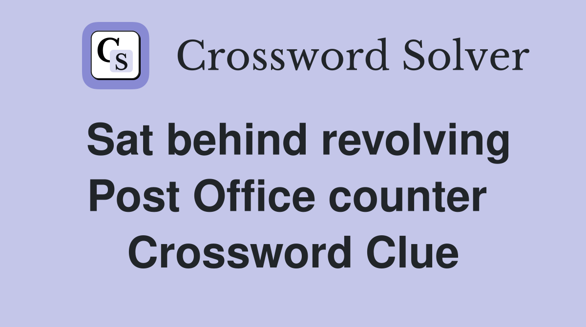 Sat behind revolving Post Office counter  Crossword Clue