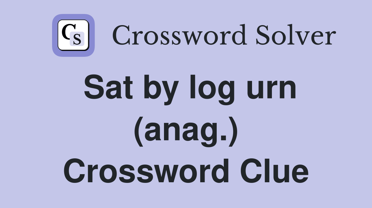 Sat by log urn (anag.) Crossword Clue