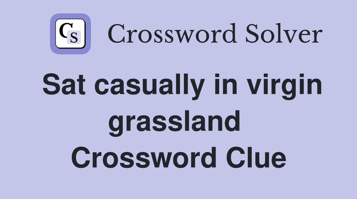 Sat casually in virgin grassland  Crossword Clue