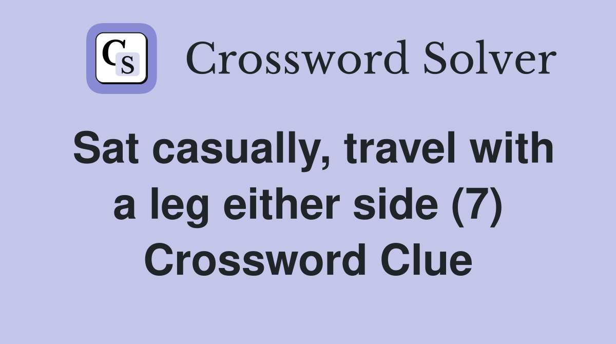Sat casually, travel with a leg either side (7) Crossword Clue