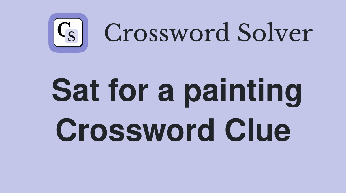 Sat for a painting Crossword Clue