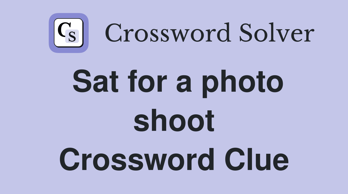 Sat for a photo shoot Crossword Clue