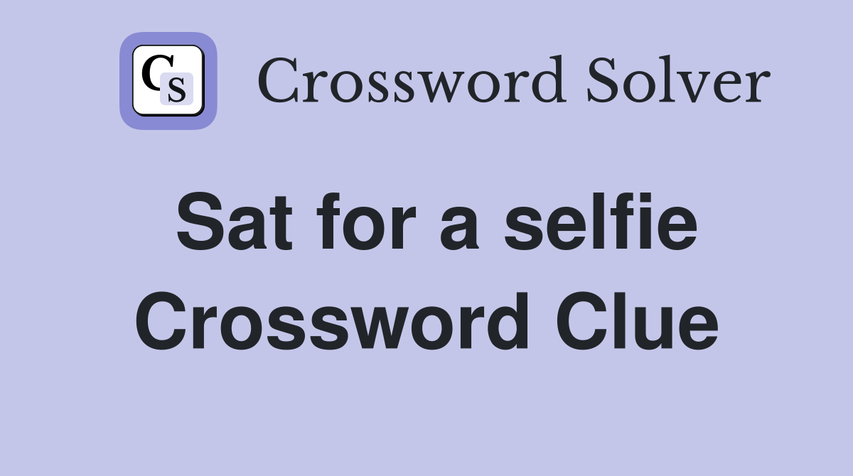 Sat for a selfie Crossword Clue