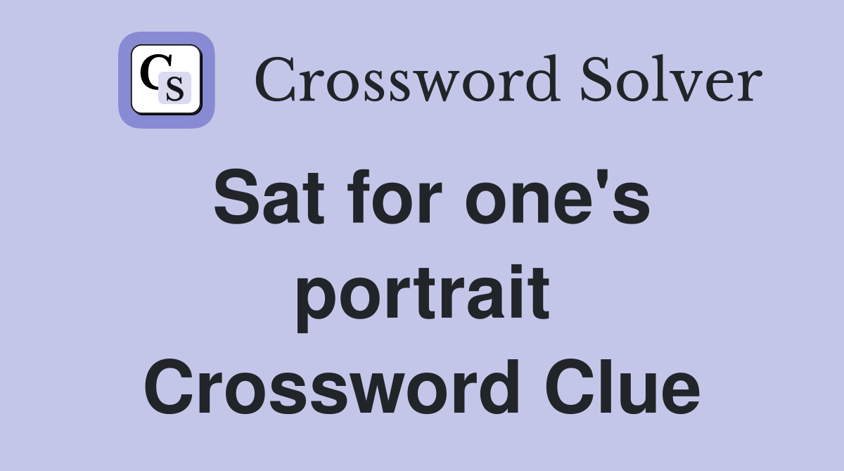 Sat for one's portrait Crossword Clue