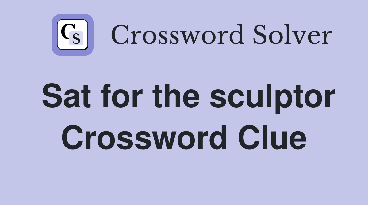 Sat for the sculptor Crossword Clue