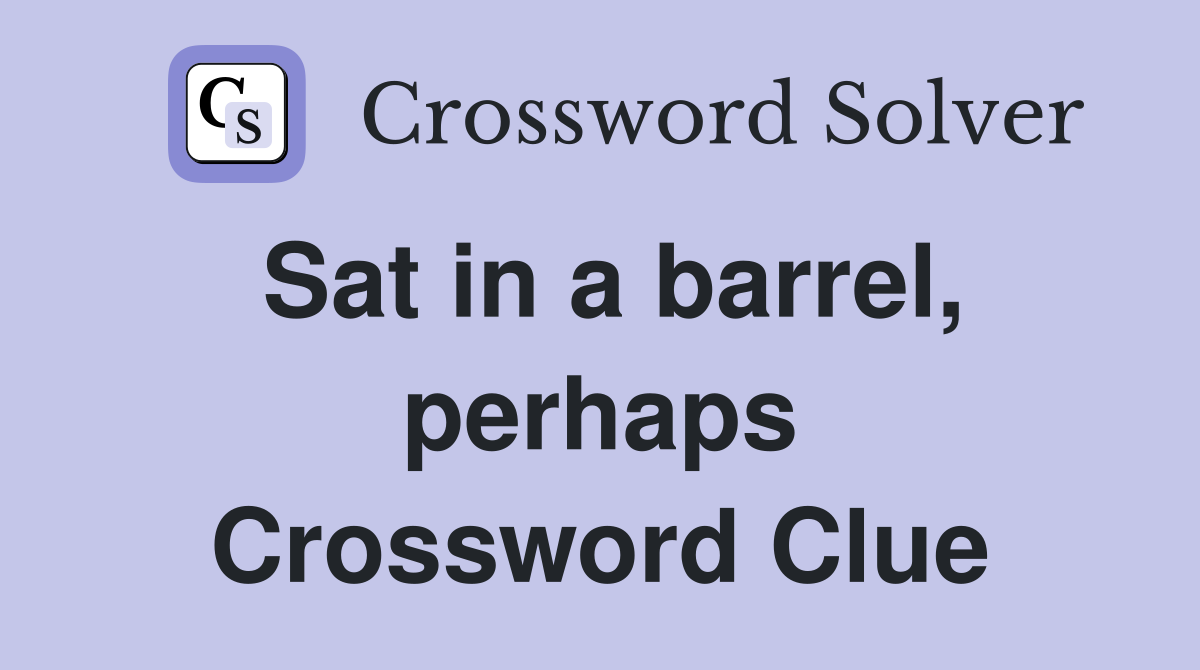 Sat in a barrel, perhaps Crossword Clue