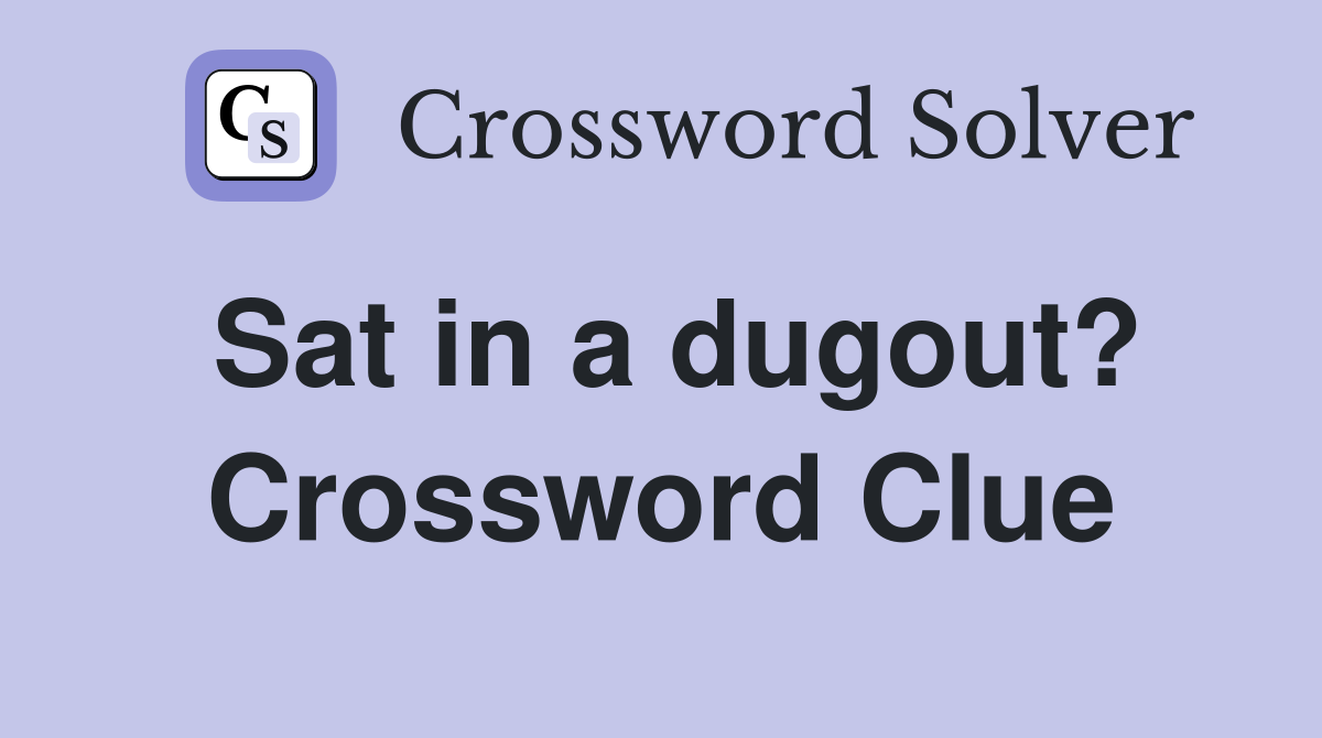 Sat in a dugout? Crossword Clue