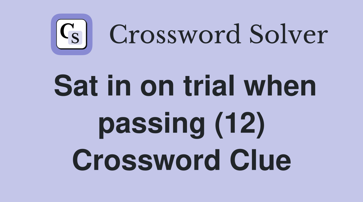 Sat in on trial when passing (12) Crossword Clue