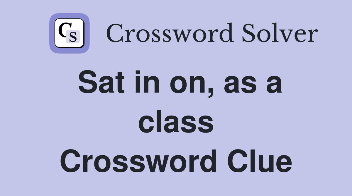Sat in on, as a class Crossword Clue