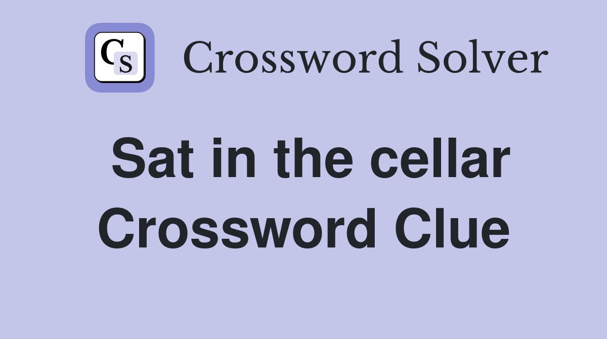 Sat in the cellar Crossword Clue