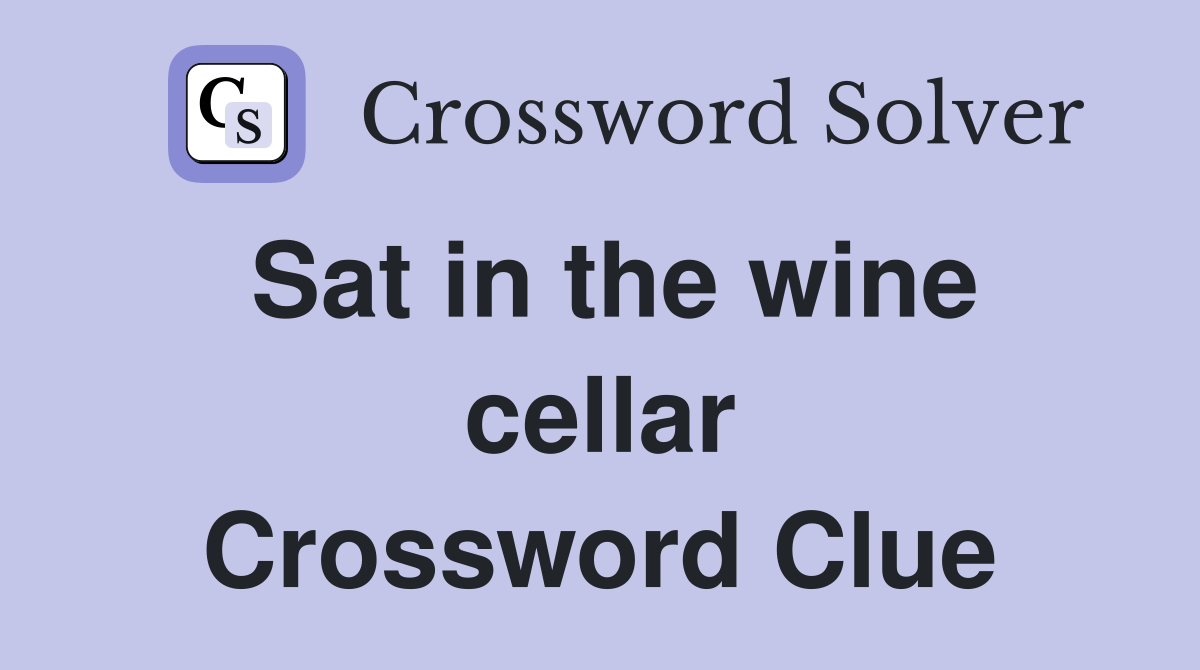 Sat in the wine cellar Crossword Clue
