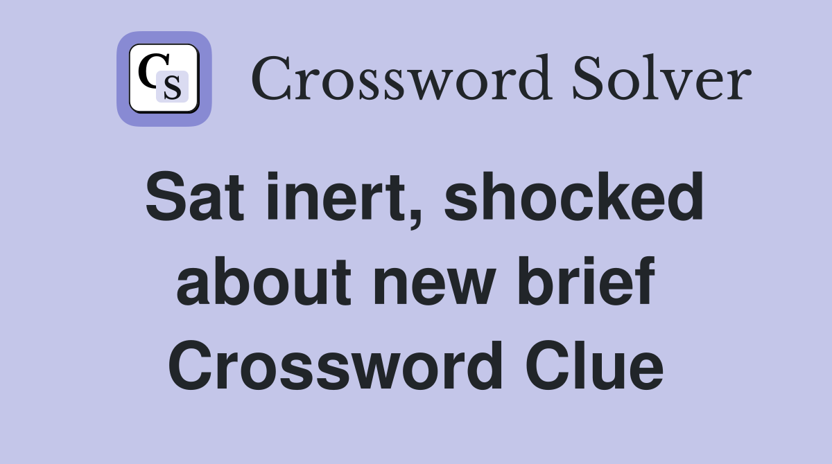 Sat inert, shocked about new brief Crossword Clue