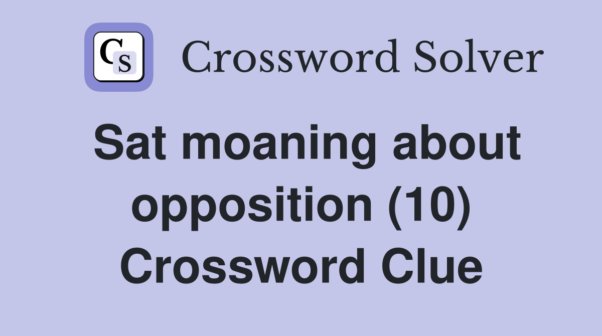 Sat moaning about opposition (10) Crossword Clue