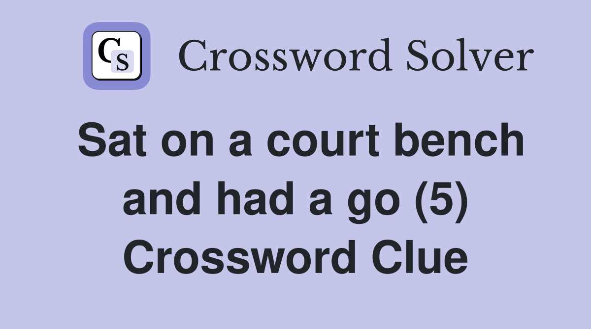 Sat on a court bench and had a go (5) Crossword Clue