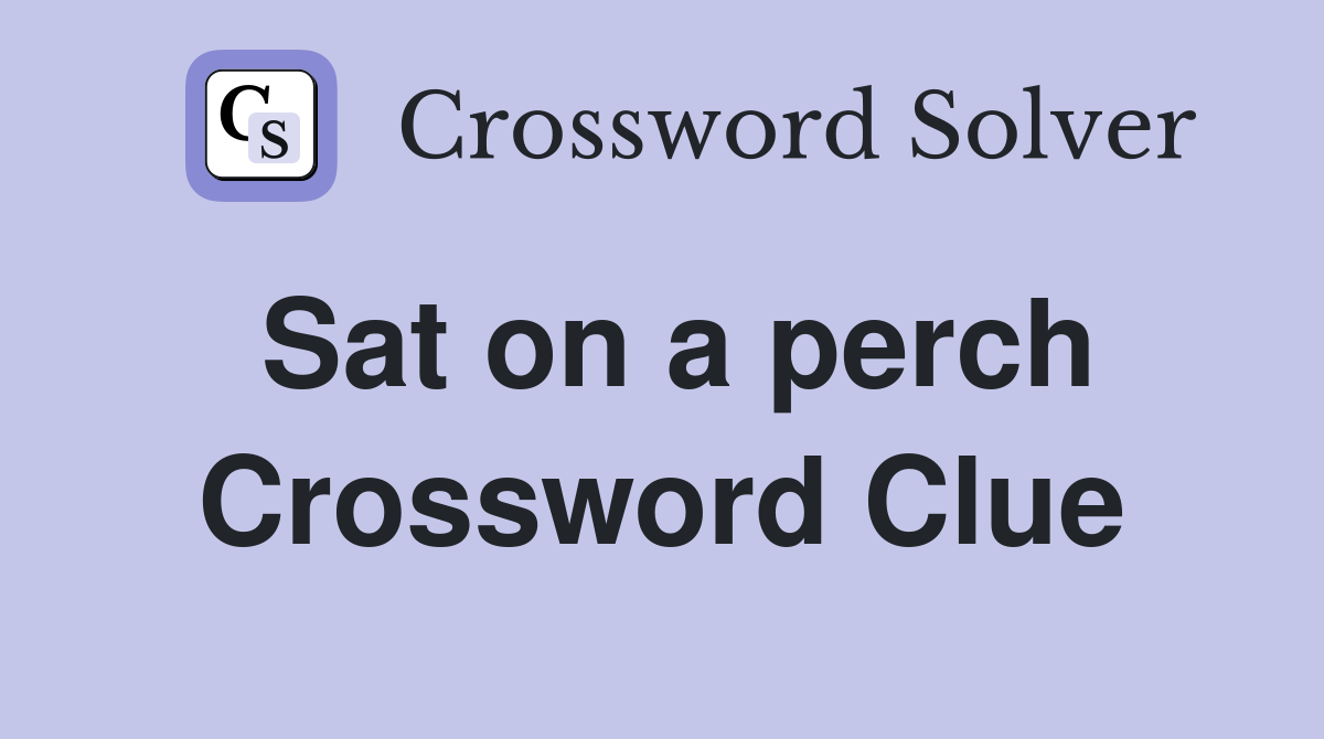 Sat on a perch Crossword Clue